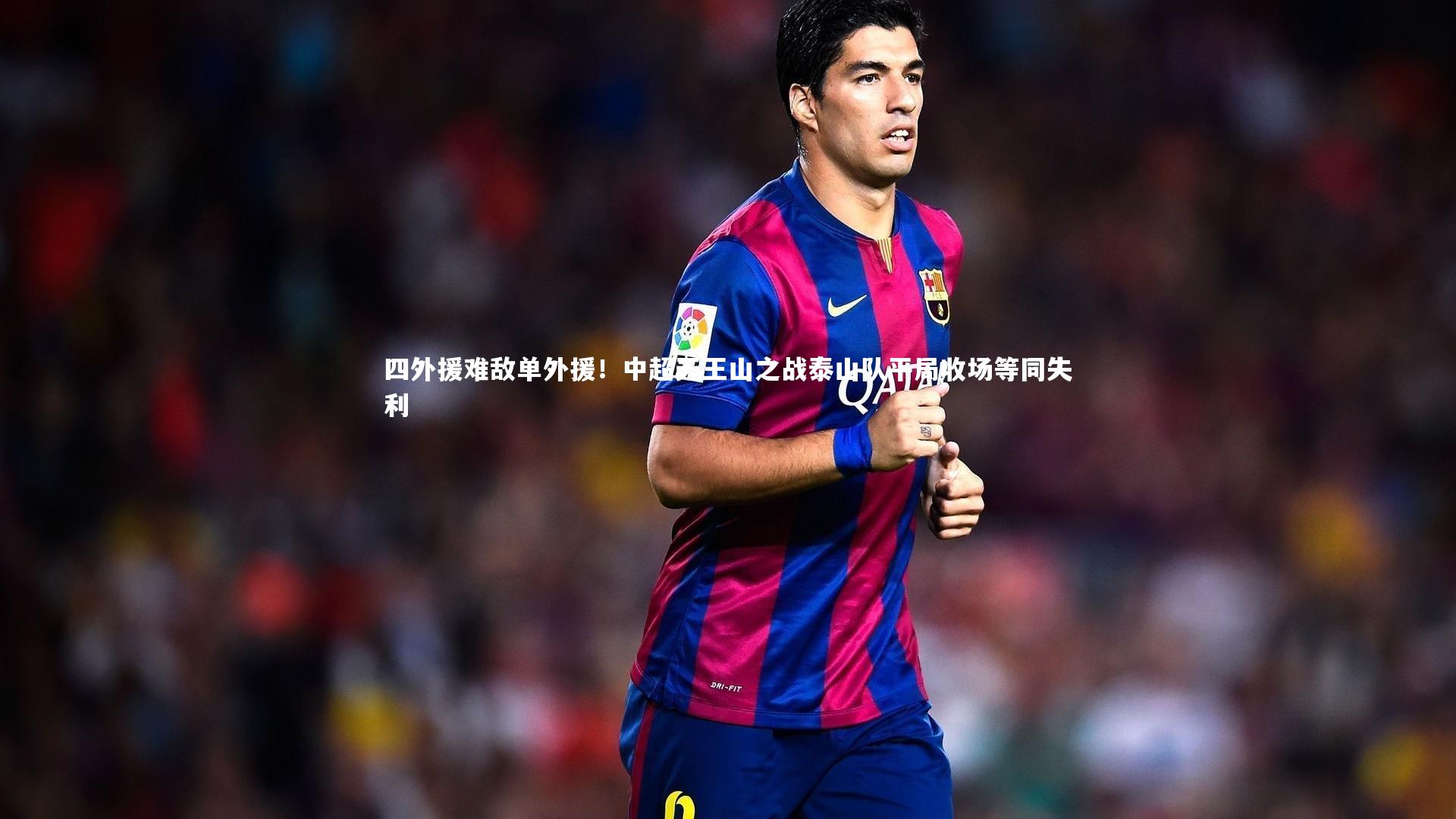 四外援难敌单外援!中超天王山之战泰山队平局收场等同失利